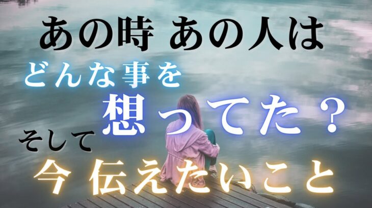あの時、あの人はどんなことを想ってた？そして今あなたに伝えたいこと 【 恋愛 気持ち タロット オラクル カード 占い 】