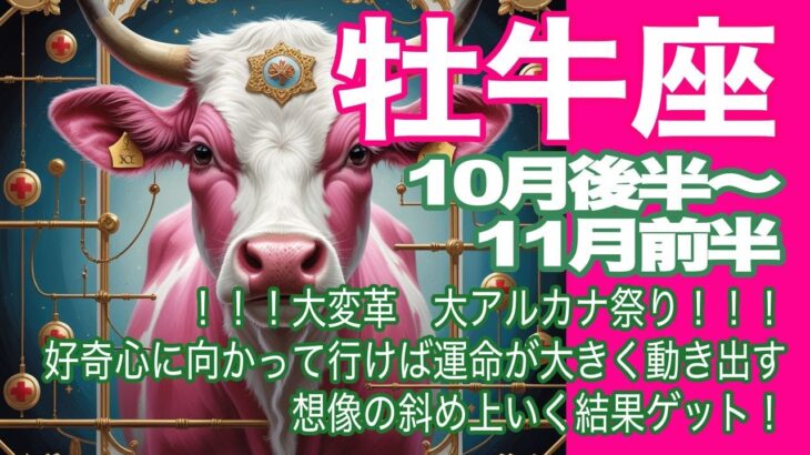 牡牛座♉️10月後半〜11月前半＊！！！大変革　大アルカナ祭り！！！　好奇心に向かって行けば運命が大きく動き出す　想像の斜め上いく結果ゲット！＊魂のリーディング