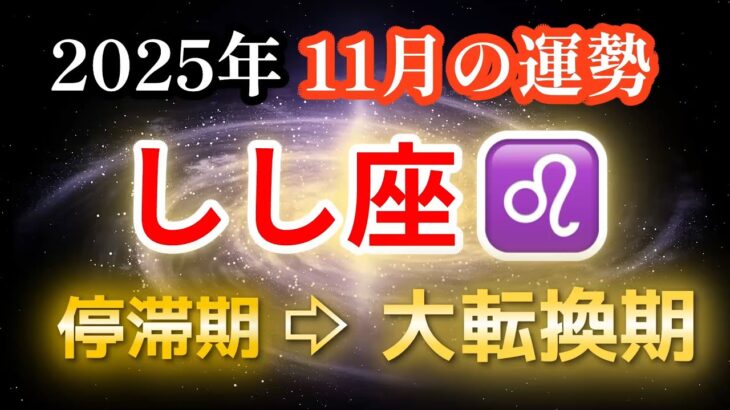 【獅子座♌️11月運勢】しし座の方、停滞期が終わり大転換期を迎えます【全体運・金運💰】