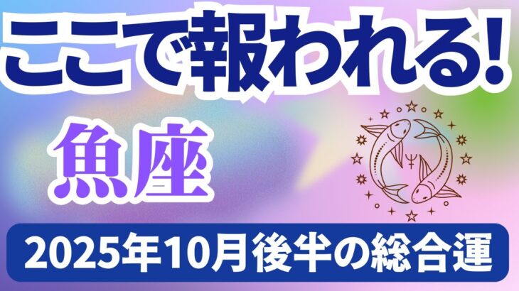 【魚座】2025年10月後半のうお座の運勢『ここで報われる！』