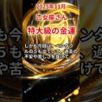 【乙女座さん】2025年11月の「おとめ座」〜特大級の金運来ます！ お金も愛も手に入る〜#shorts