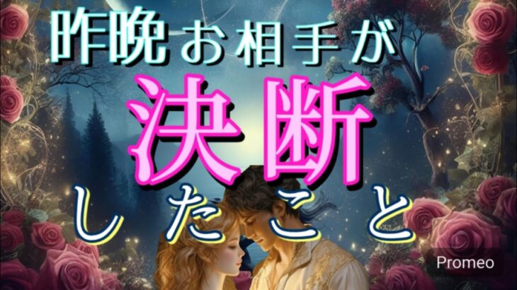 【今すぐみて】昨晩お相手があなたの事で決断したこと💓恋愛タロット占い