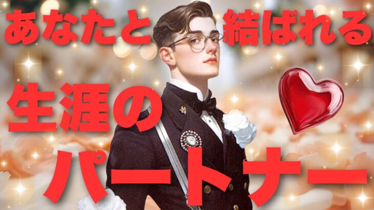 【運命のお相手】あなたの生涯のパートナー❤️✨特徴、出会う場所や時期、二人の未来💖タロット占い🔮