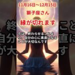 【獅子座さん】11月後半から12月前半の「しし座」〜縁が切れます　ずっと苦しかった…〜#shorts