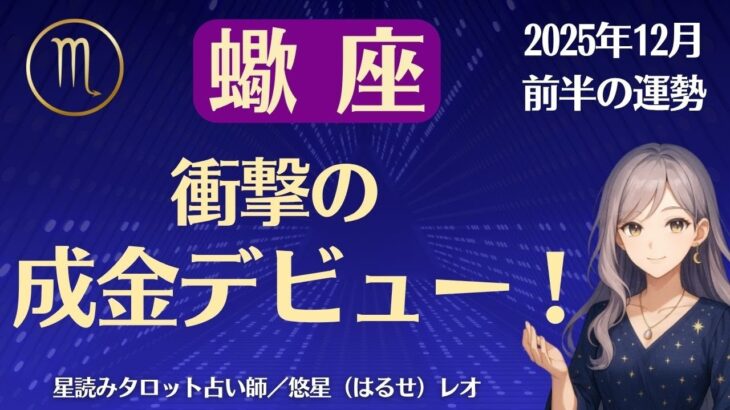 【蠍座】2025年12月前半のさそり座の運勢「衝撃の成金デビュー！」