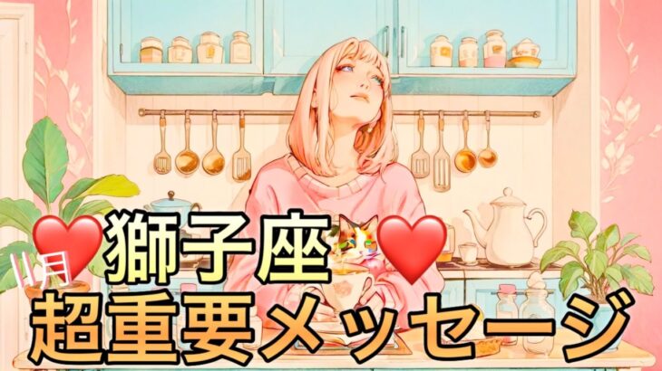 【獅子座】11月の超重要メッセージ運勢❤️大吉報！大チャンス！こ、こ、これはすごい😳大どんでん返しのミラクル展開🌈ハッピーエンドマンスリー　2025年　タロット占い