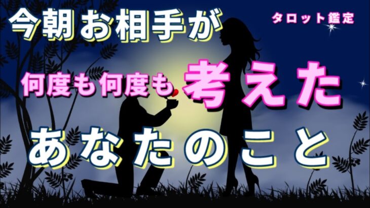 【ラブすぎ😭】今朝お相手が何度も何度も考えた事💖恋愛タロット占い