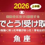 魚座さんへ【2026年間リーディング上半期】☆おめでとう！受け取る時☆ずっと欲しかった！辛抱強く待ち続けてきたような物が目を出すタイミング【表舞台に立つ/実現】☆アファメーションで引き寄せ☆