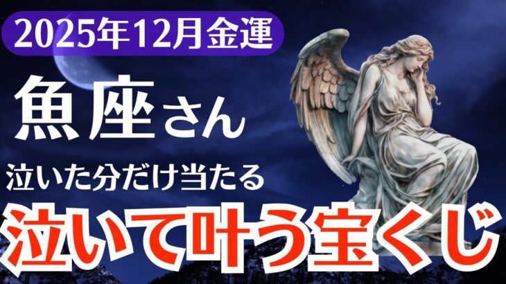 【魚座】2025年12月、うお座、泣いて叶う宝くじと金運覚醒の前兆とは？