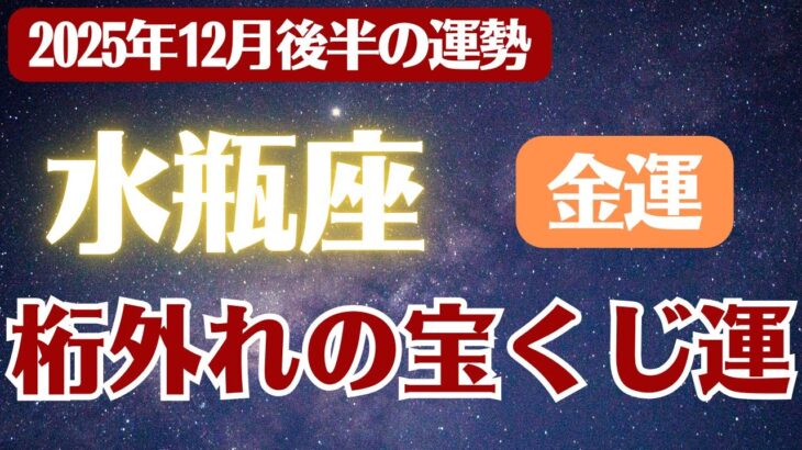 【水瓶座】2025年12月後半 みずがめ座の運勢 金運「桁外れの宝くじ運」