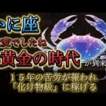【蟹座】15年間本当に大変でしたね。その苦労は今日で終了。悪縁が消え、“化け物級の富”が雪崩込む神回。【12星座占い】