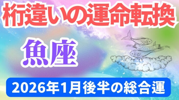 【魚座】2026年1月後半のうお座の運勢『桁違いの運命転換』