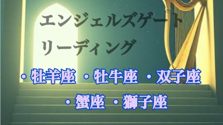 エンジェルズゲートリーディング#タロット占い#星座別#牡羊座#牡牛座#双子座#蟹座#獅子座※タイムスタンプあり