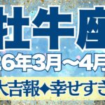 【おうし座】3月~4月前半運勢　大大大吉報🥰ほんと幸せすぎる…祝福が次から次へと舞い込むとき✨幸せに心を開いて【牡牛座 ３月】【牡牛座 ４月】【牡牛座2026年】タロット
