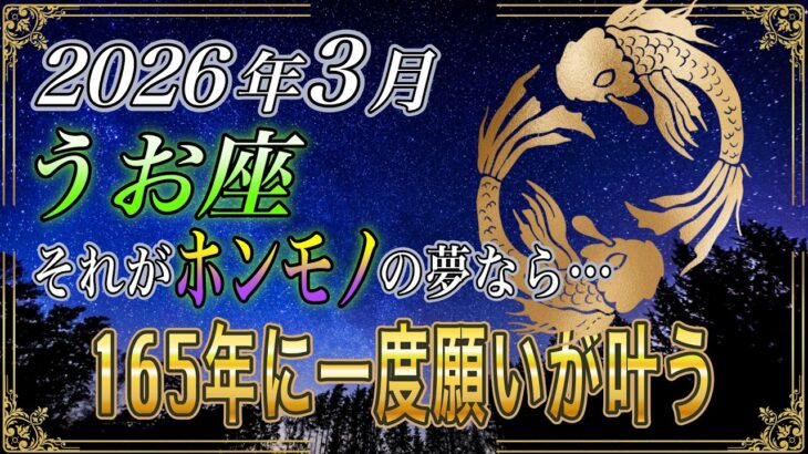 【うお座♓】正直、ヤバいことに…165年に一度の開運期で本物の夢だけが現実になる2026年3月【金運｜12星座占い】