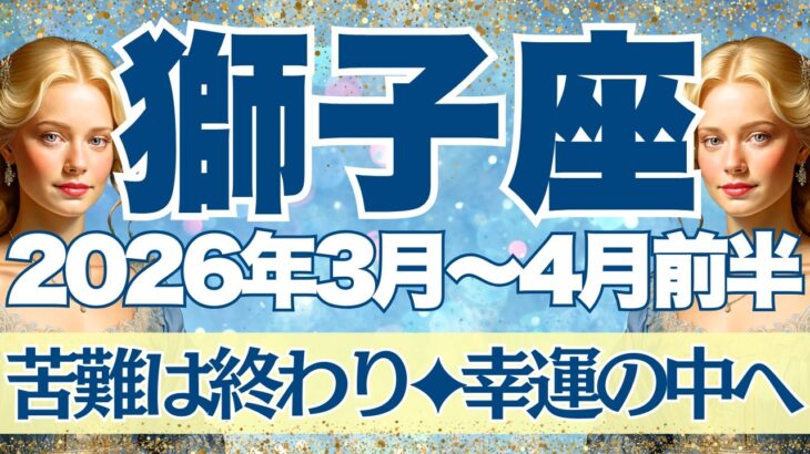 【しし座】3月~4月前半運勢　しんどかったあなたへ届いてほしいメッセージ💌長かった苦難は終わり、幸運に包まれていくときです🥰【獅子座 ３月】【獅子座 ４月】【獅子座2026年】タロット