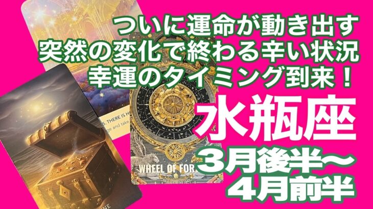 水瓶座♒️ついに運命が動き出す　突然の変化で終わる辛い状況　幸運のタイミング到来：３月後半〜４月前半
