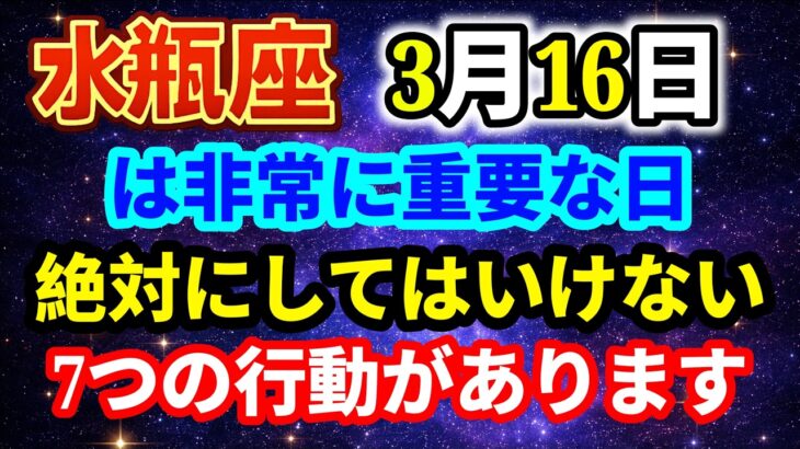【水瓶座】3月16日 非常に重要な日｜絶対にしてはいけない7つの行動｜今日の水瓶座