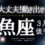 魚座３月後半【今辛い方へ。動き出せる３月後半。運命に身を任せて突破していける】
